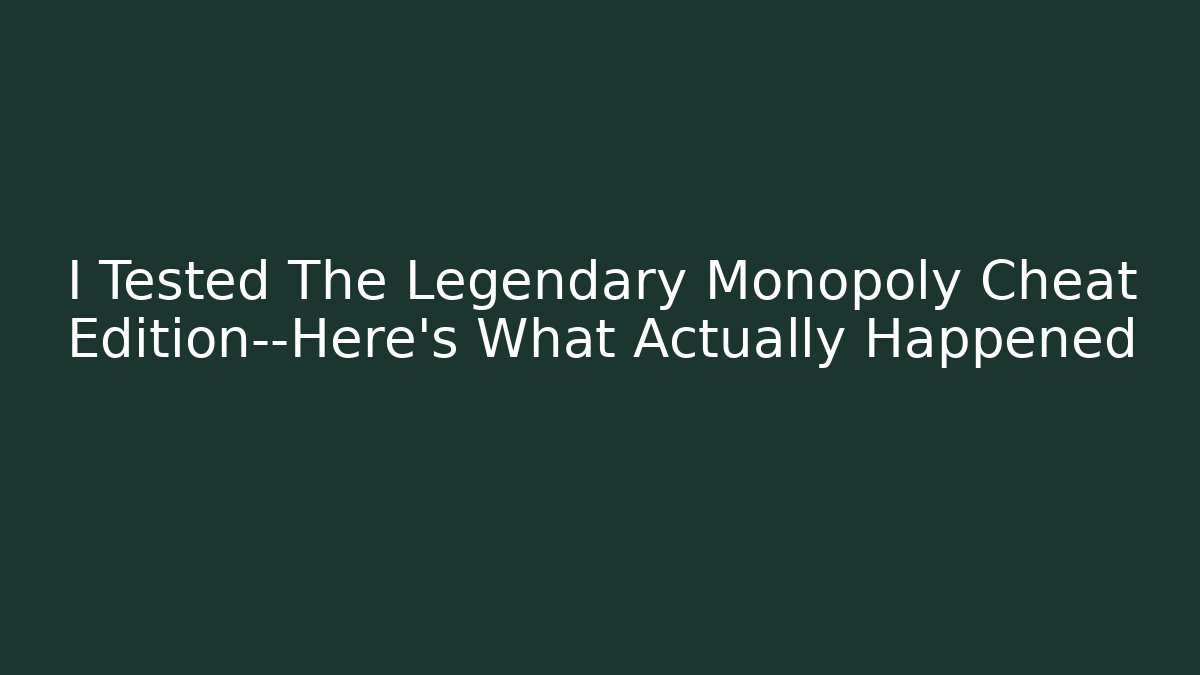 I Tested The Legendary Monopoly Cheat Edition—Here's What Actually Happened