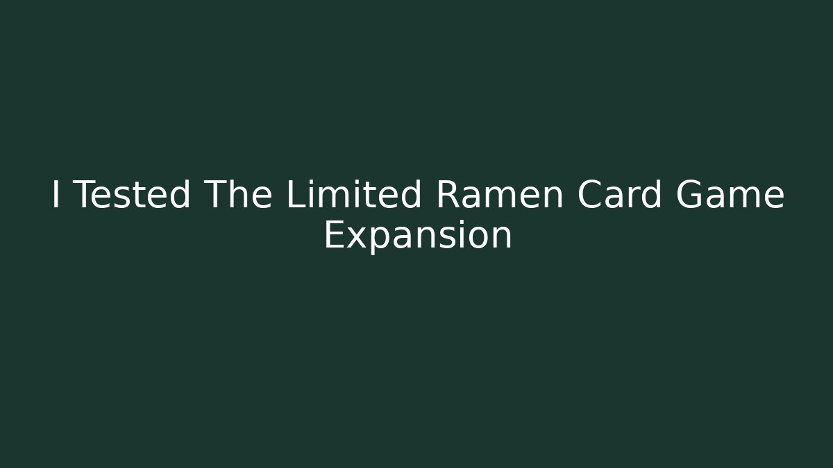 I Tested The Limited Ramen Card Game Expansion