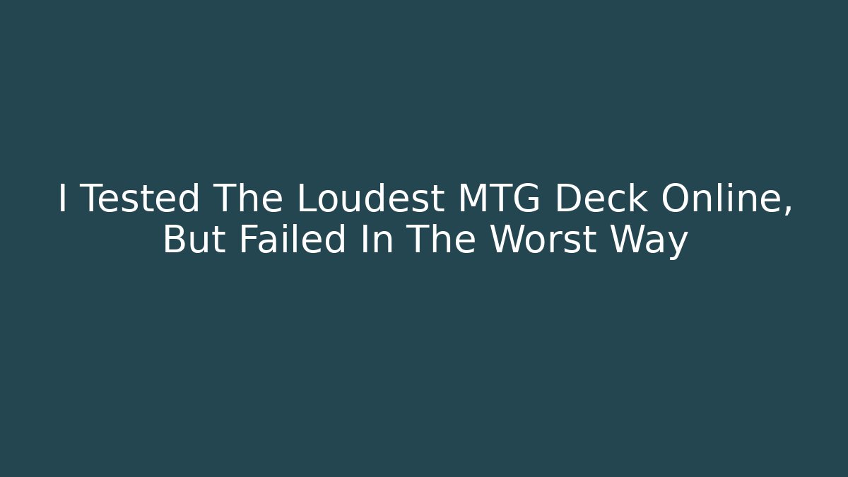 I Tested The Loudest MTG Deck Online, But Failed In The Worst Way