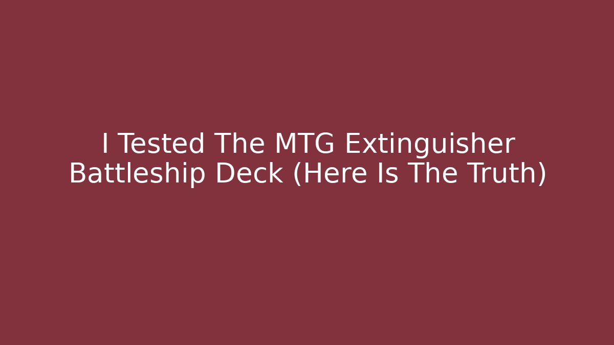 I Tested The MTG Extinguisher Battleship Deck (Here Is The Truth)