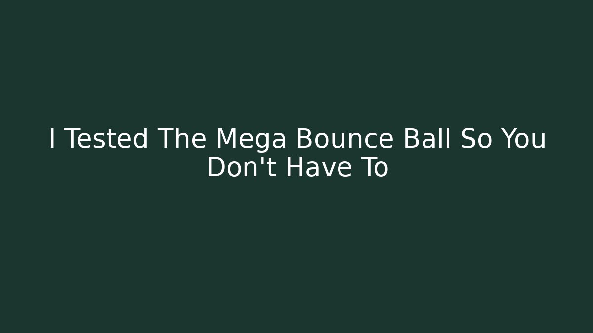I Tested The Mega Bounce Ball So You Don't Have To