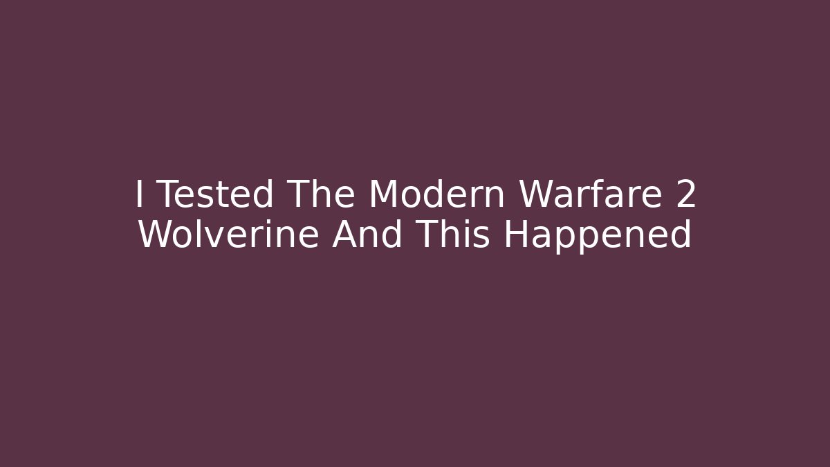 I Tested The Modern Warfare 2 Wolverine And This Happened