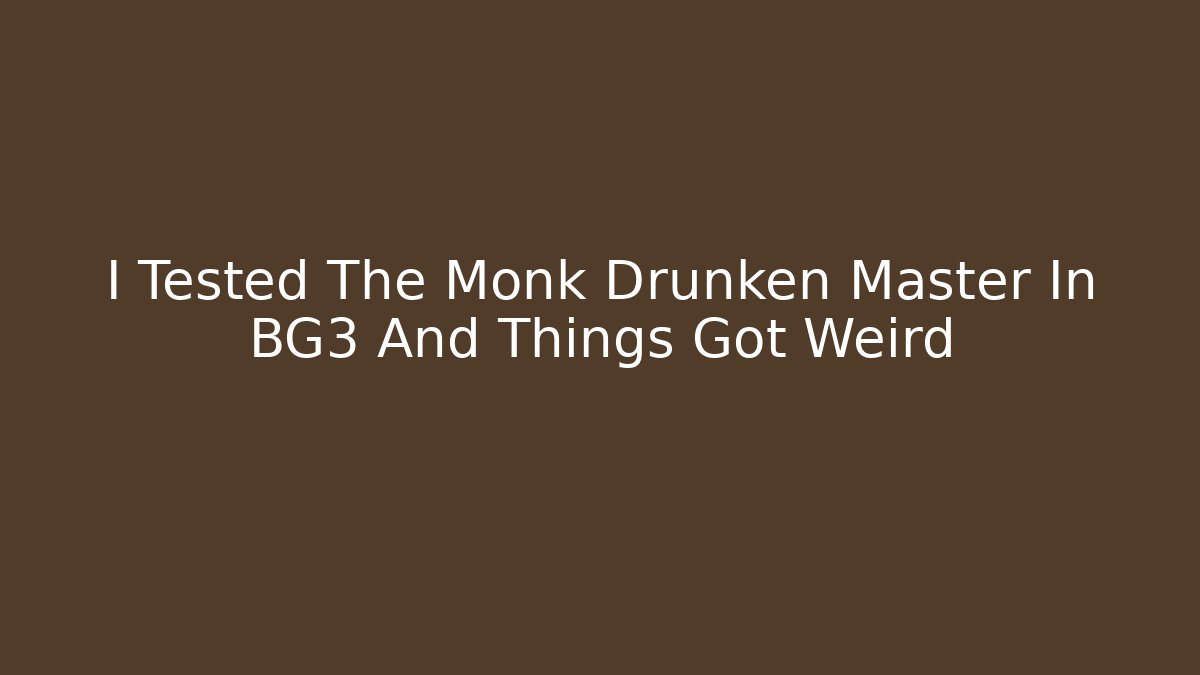 I Tested The Monk Drunken Master In BG3 And Things Got Weird