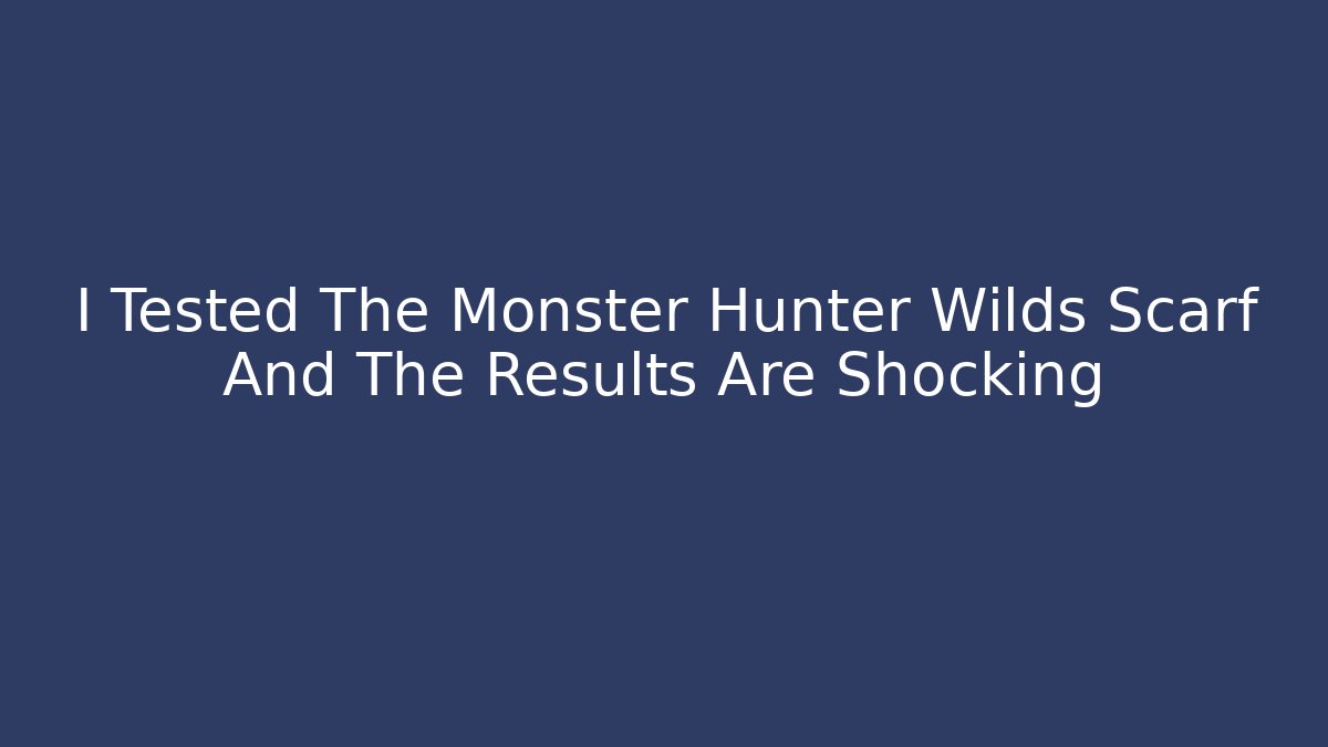 I Tested The Monster Hunter Wilds Scarf And The Results Are Shocking