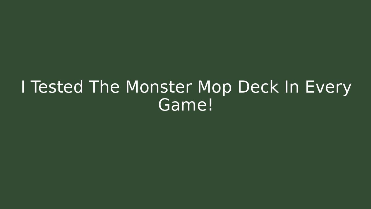 I Tested The Monster Mop Deck In Every Game!