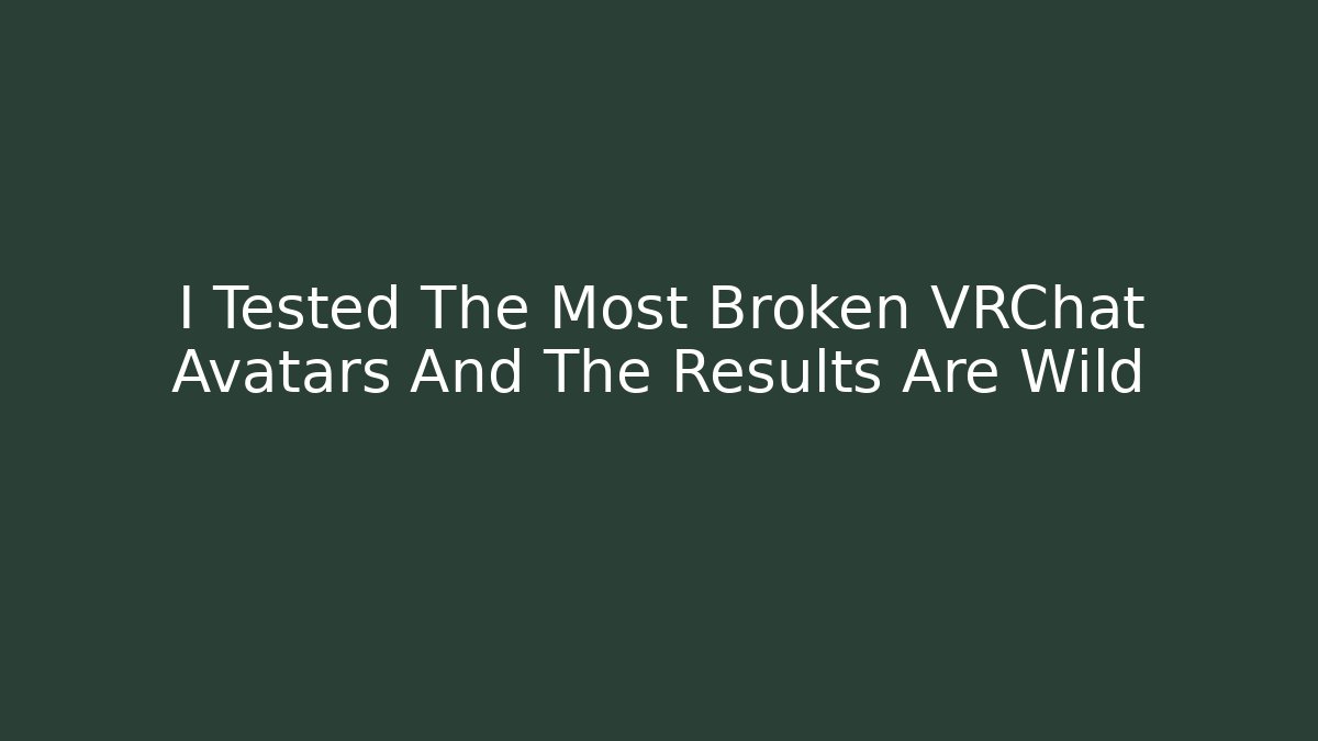 I Tested The Most Broken VRChat Avatars And The Results Are Wild