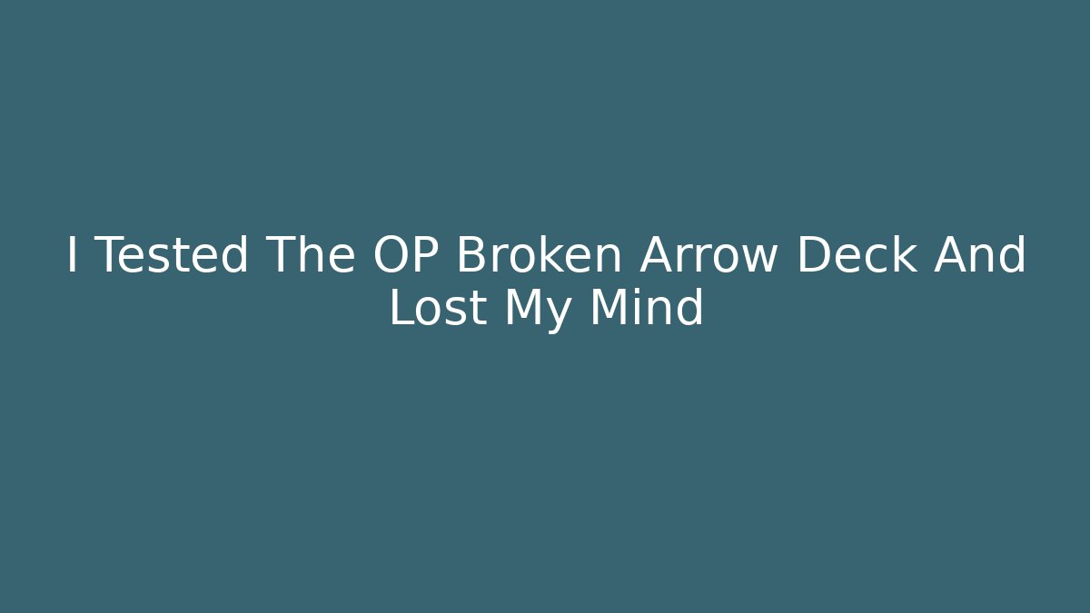 I Tested The OP Broken Arrow Deck And Lost My Mind