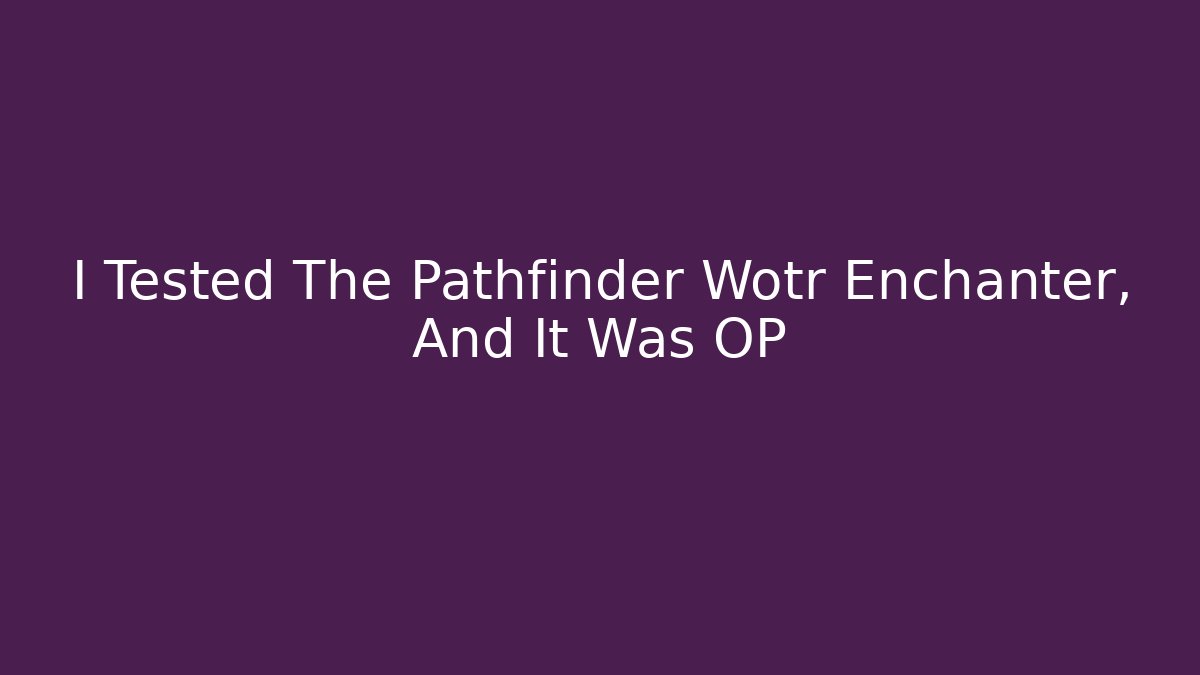 I Tested The Pathfinder Wotr Enchanter, And It Was OP