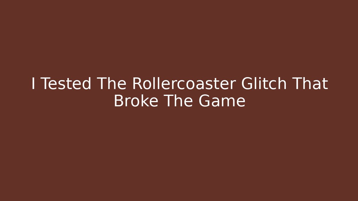 I Tested The Rollercoaster Glitch That Broke The Game - Create More Assets