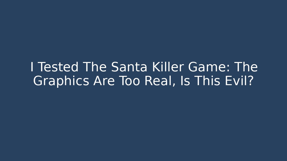 I Tested The Santa Killer Game: The Graphics Are Too Real, Is This Evil?