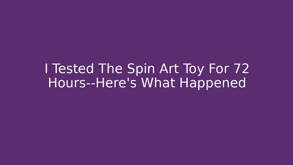 I Tested The Spin Art Toy For 72 Hours—Here’s What Happened