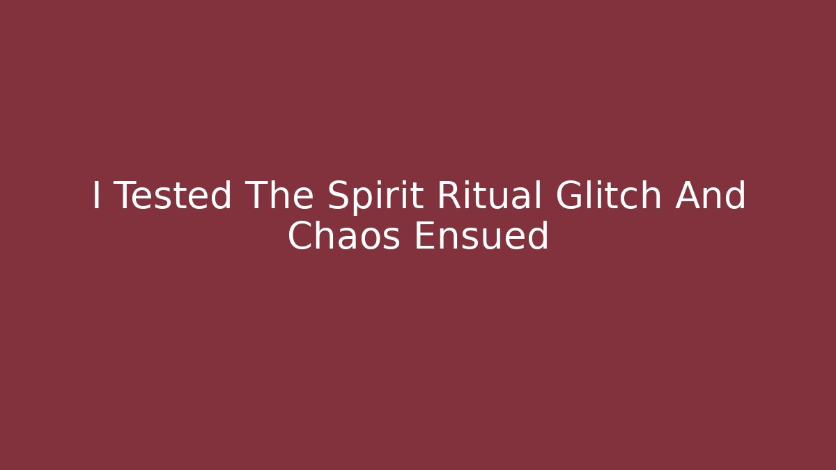 I Tested The Spirit Ritual Glitch And Chaos Ensued