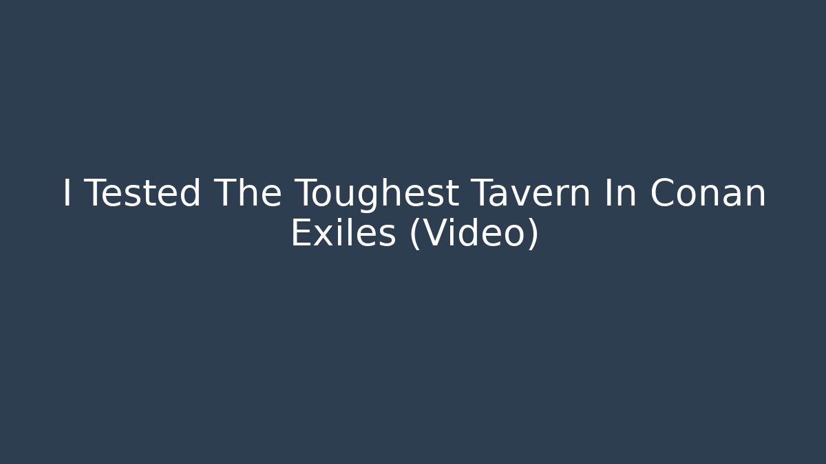 I Tested The Toughest Tavern In Conan Exiles (Video)