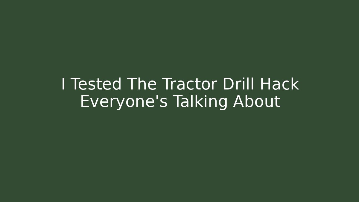 I Tested The Tractor Drill Hack Everyone’s Talking About