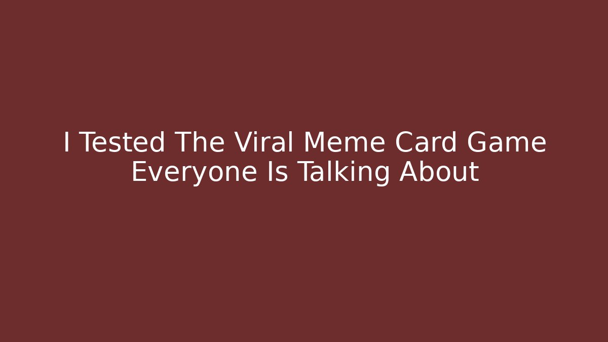 I Tested The Viral Meme Card Game Everyone Is Talking About