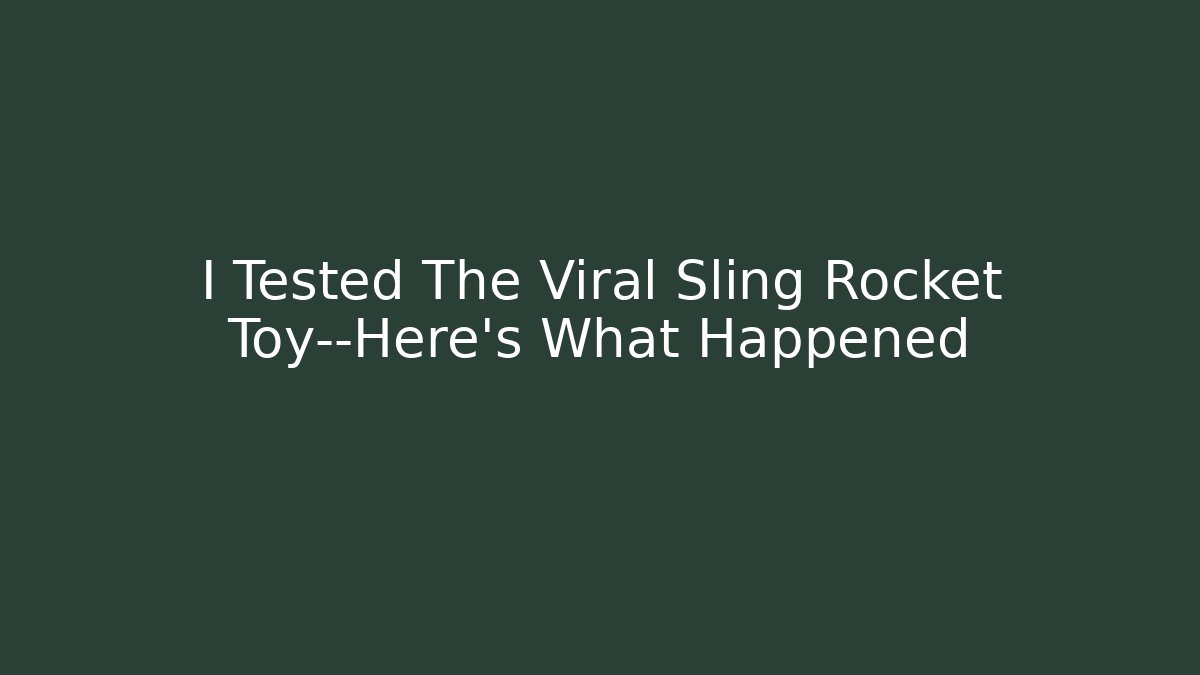I Tested The Viral Sling Rocket Toy—Here’s What Happened