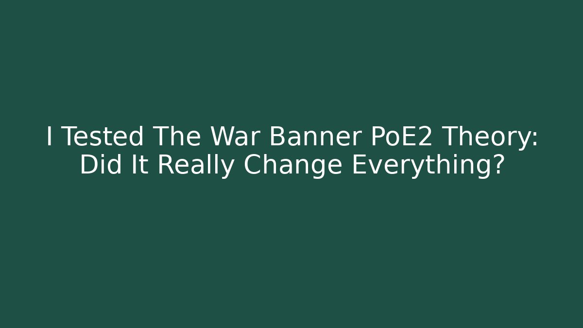 I Tested The War Banner PoE2 Theory: Did It Really Change Everything?