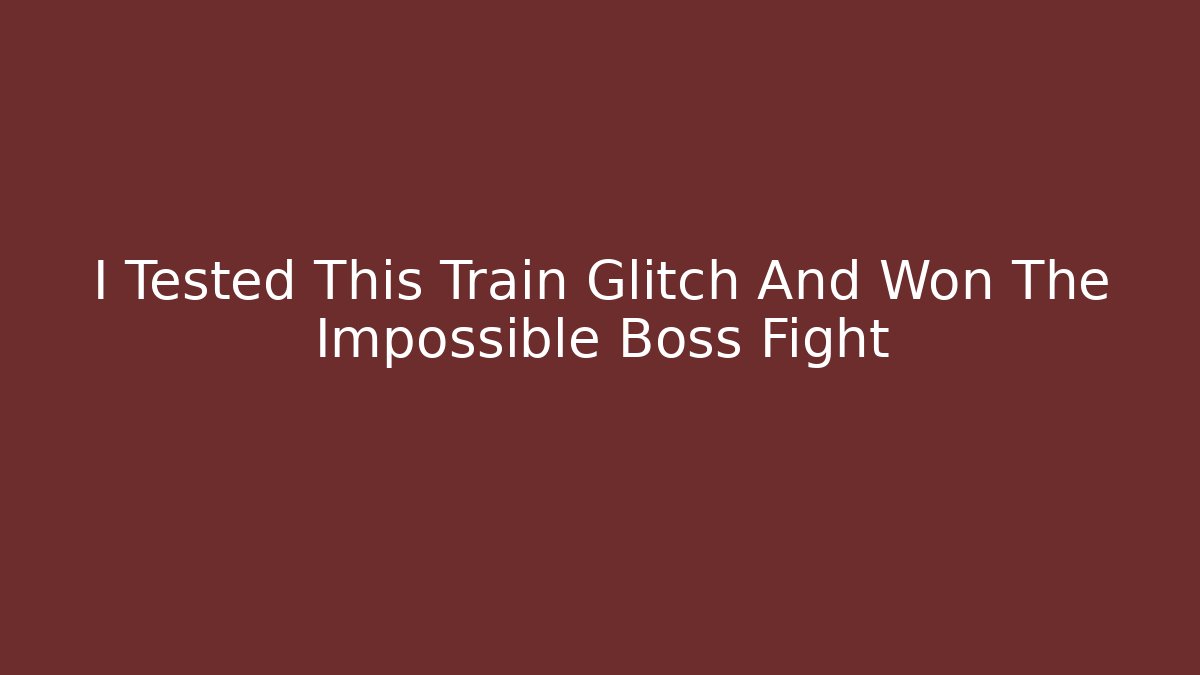 I Tested This Train Glitch And Won The Impossible Boss Fight