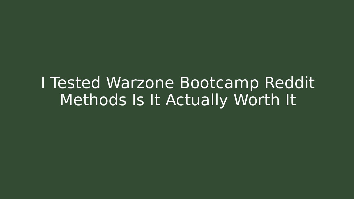 I Tested Warzone Bootcamp Reddit Methods Is It Actually Worth It