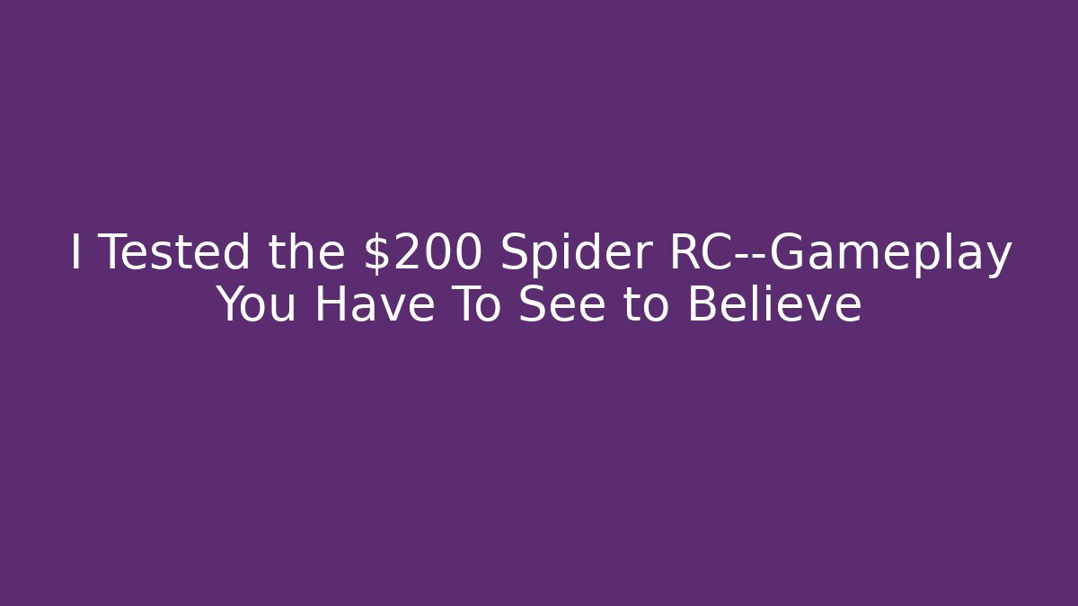 I Tested the $200 Spider RC—Gameplay You Have To See to Believe
