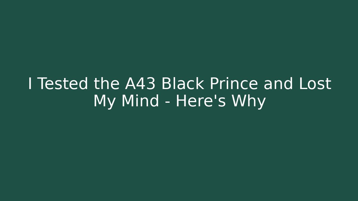 I Tested the A43 Black Prince and Lost My Mind – Here's Why