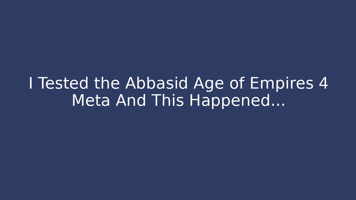 I Tested the Abbasid Age of Empires 4 Meta And This Happened...