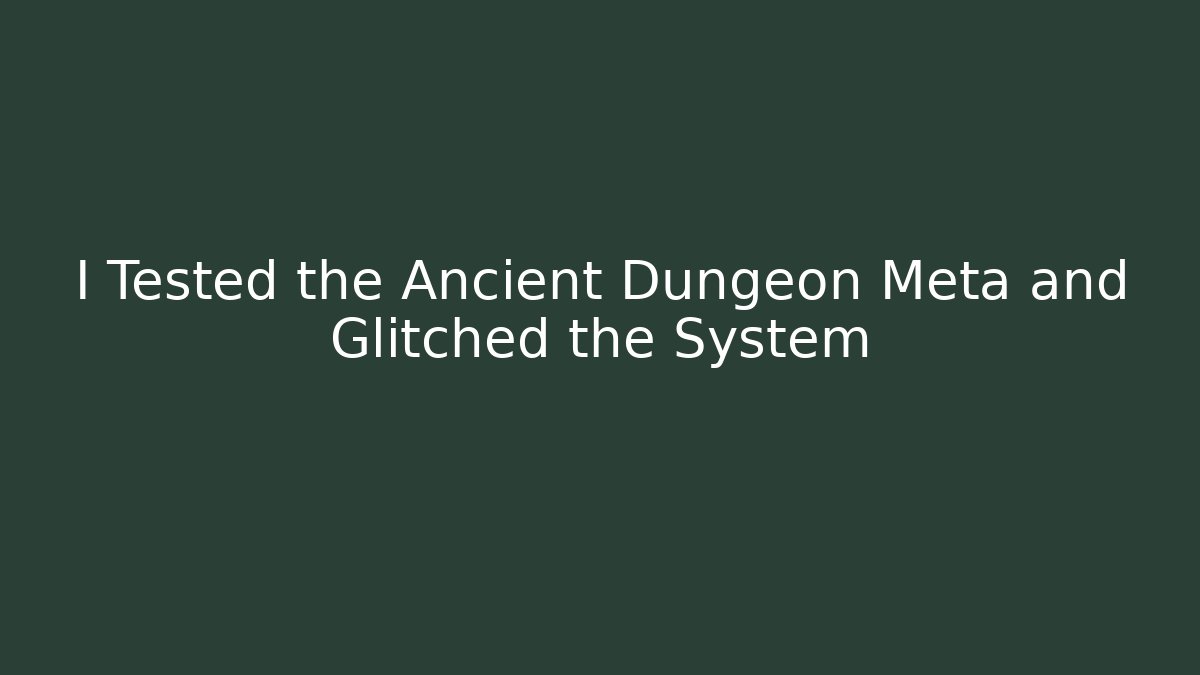 I Tested the Ancient Dungeon Meta and Glitched the System