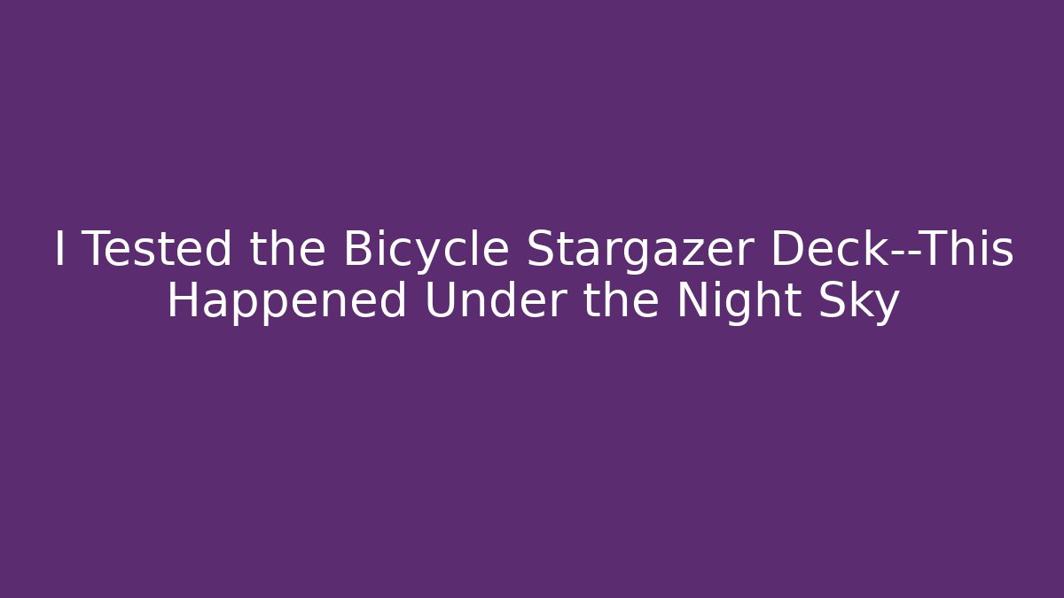 I Tested the Bicycle Stargazer Deck—This Happened Under the Night Sky