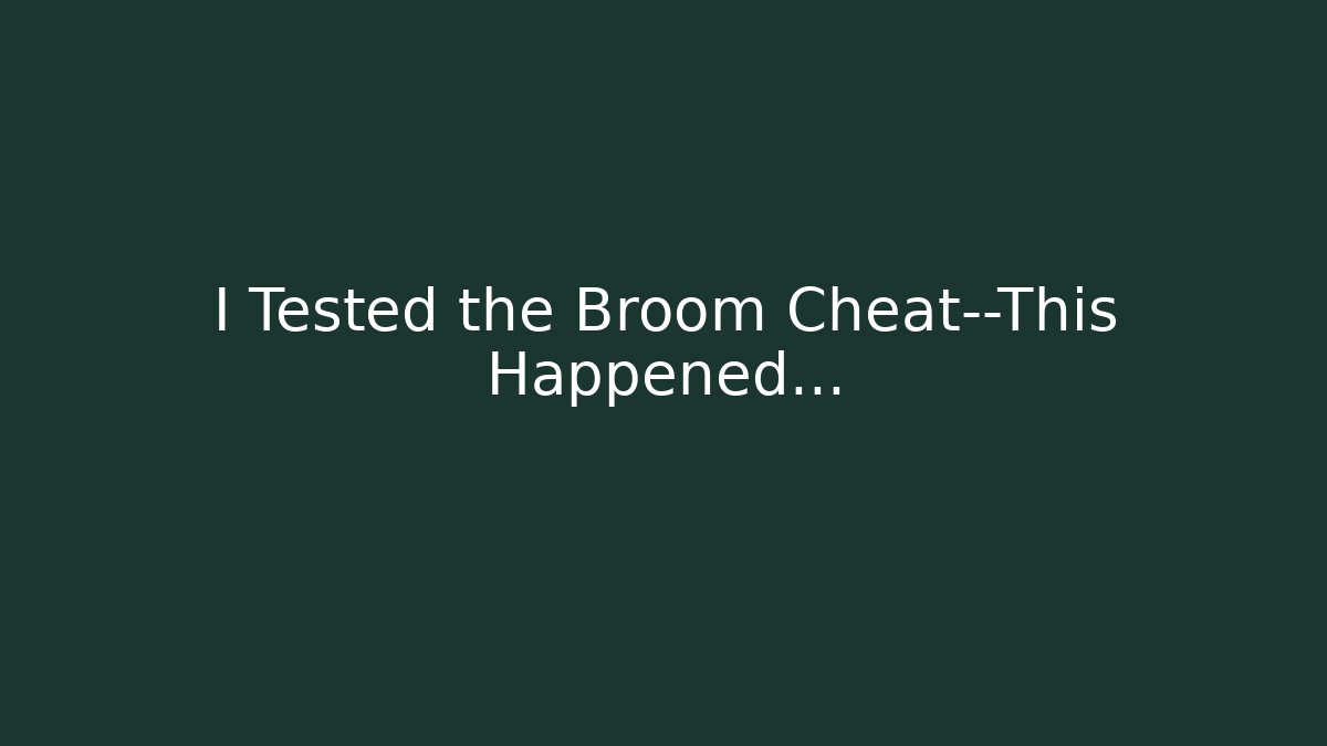 I Tested the Broom Cheat—This Happened...