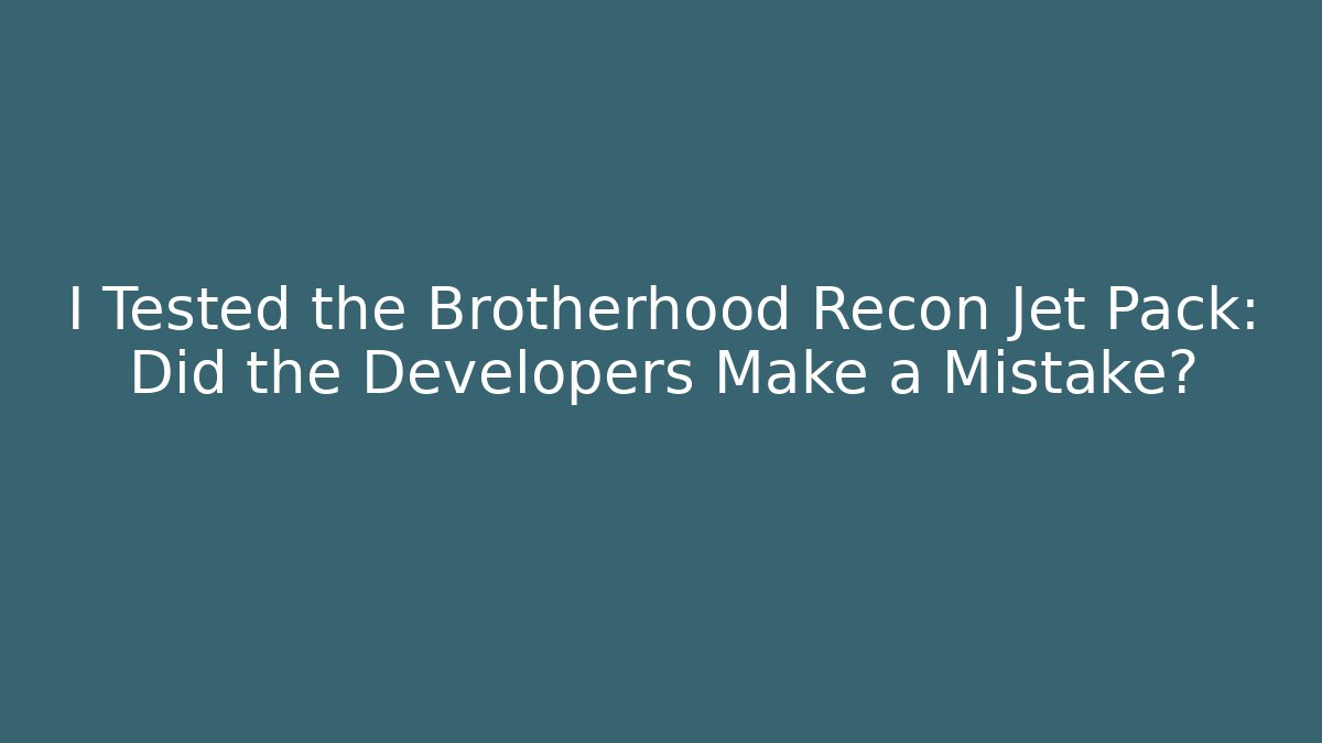 I Tested the Brotherhood Recon Jet Pack: Did the Developers Make a Mistake?