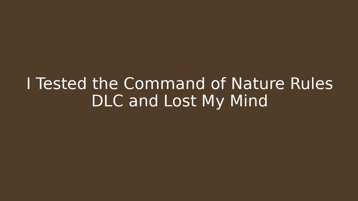 I Tested the Command of Nature Rules DLC and Lost My Mind