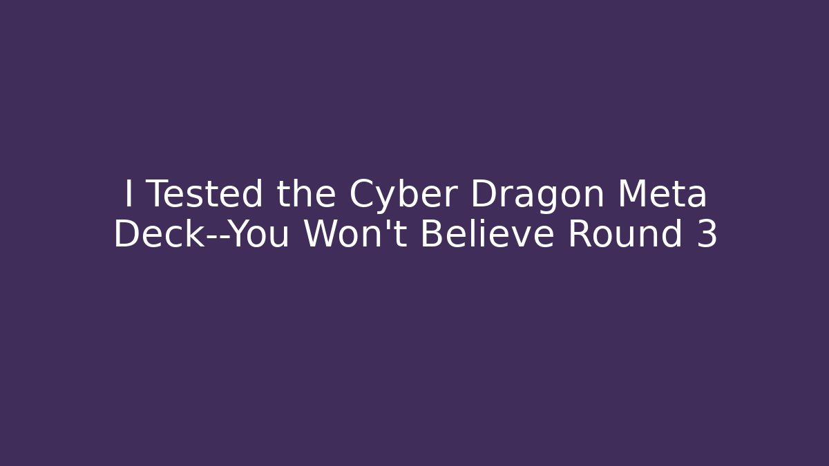 I Tested the Cyber Dragon Meta Deck—You Won’t Believe Round 3