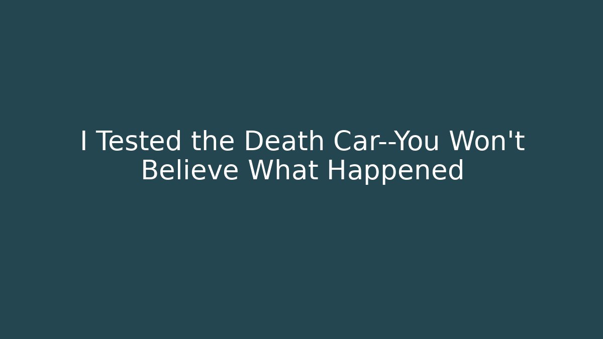 I Tested the Death Car—You Won’t Believe What Happened