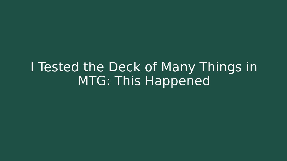 I Tested the Deck of Many Things in MTG: This Happened