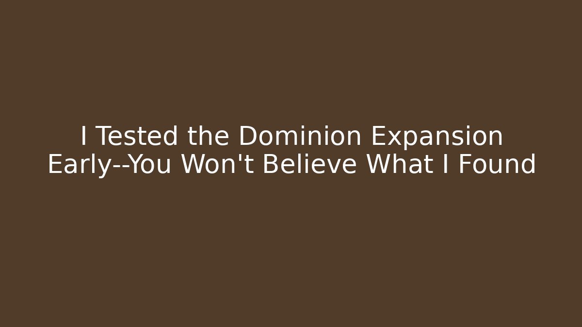 I Tested the Dominion Expansion Early—You Won’t Believe What I Found