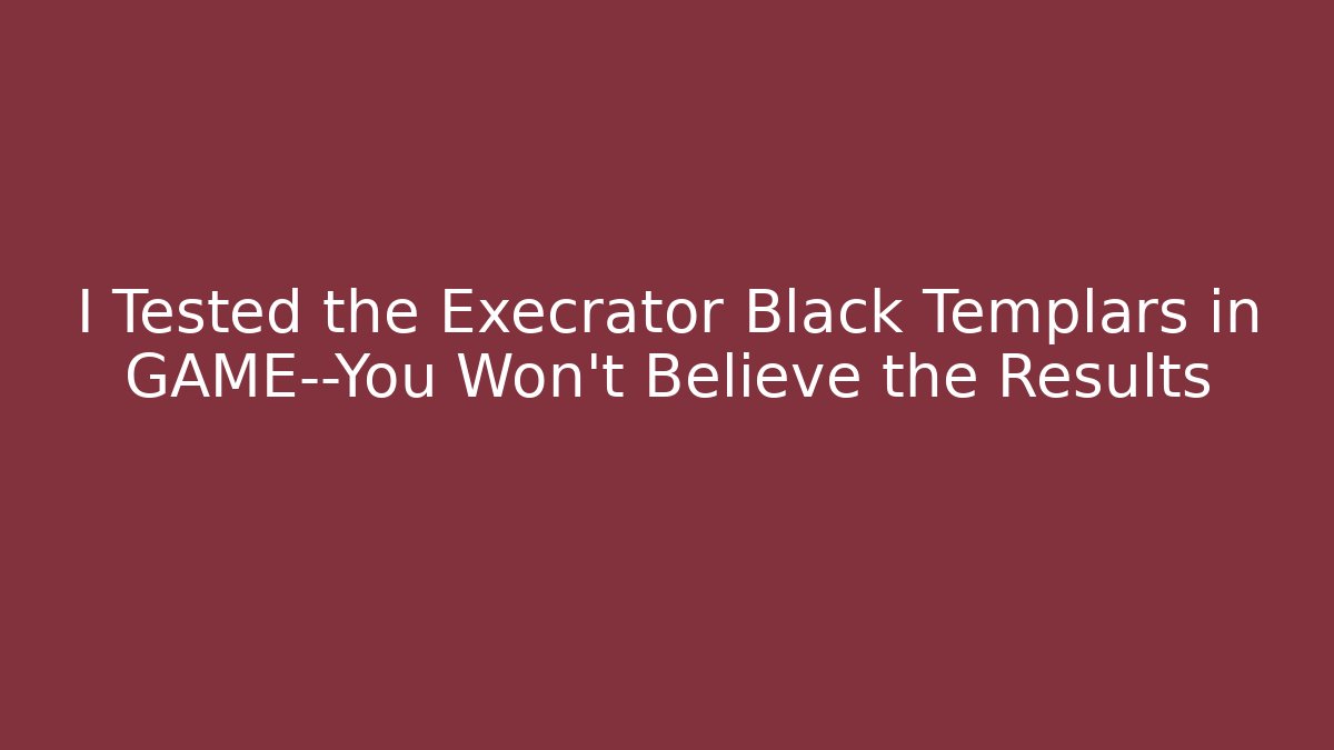 I Tested the Execrator Black Templars in GAME—You Won’t Believe the Results