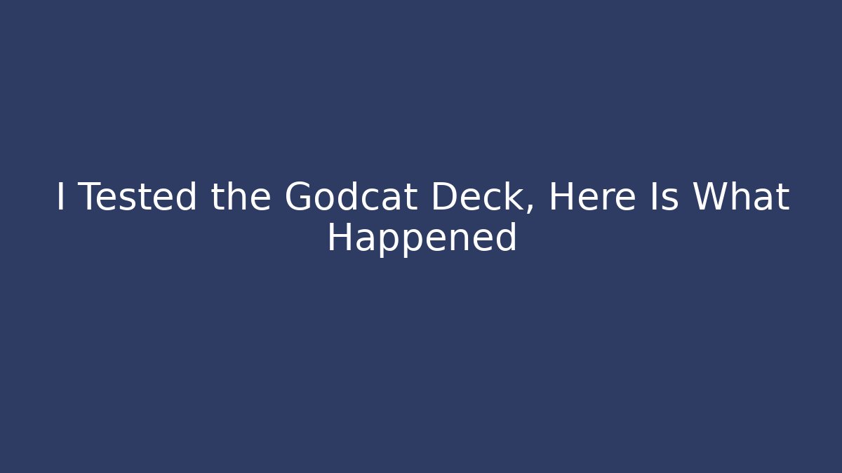 I Tested the Godcat Deck, Here Is What Happened