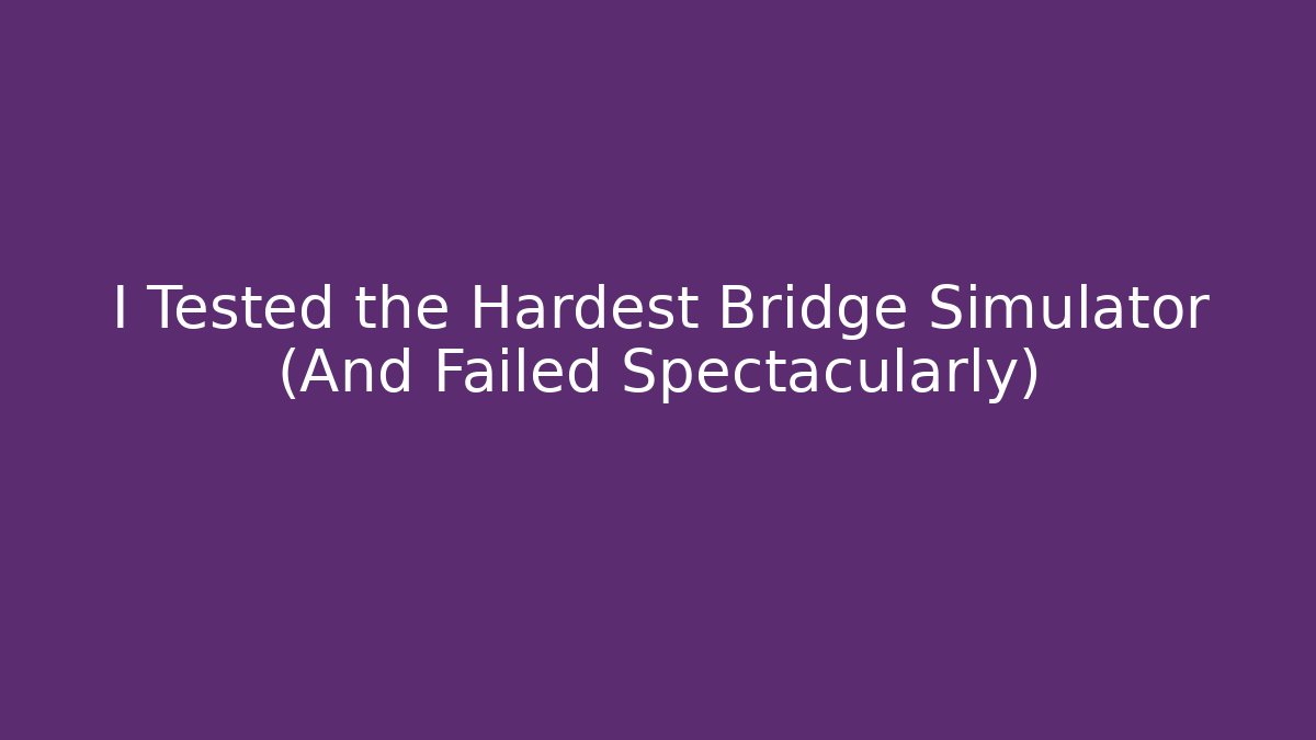 I Tested the Hardest Bridge Simulator (And Failed Spectacularly) - Create More Assets