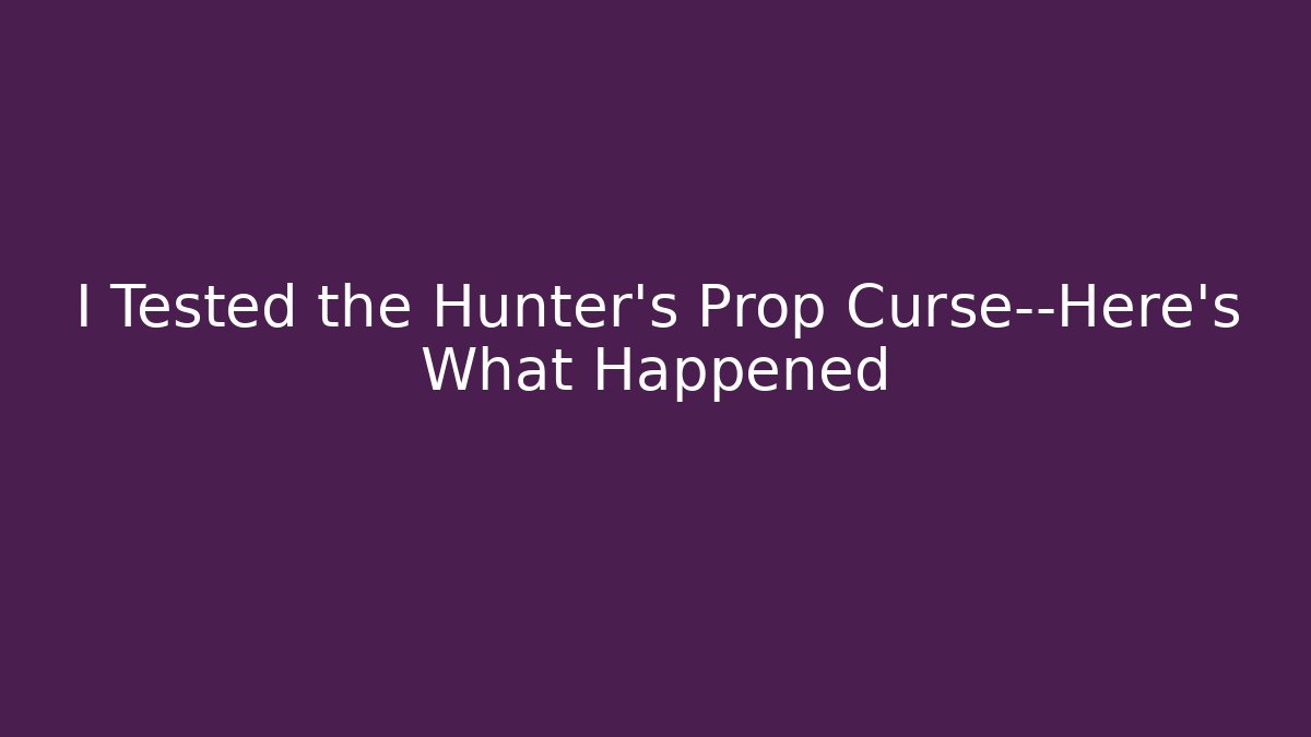 I Tested the Hunter’s Prop Curse—Here’s What Happened