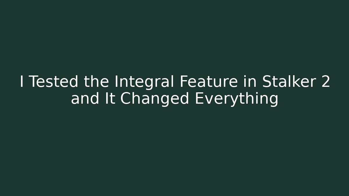 I Tested the Integral Feature in Stalker 2 and It Changed Everything - Create More Assets