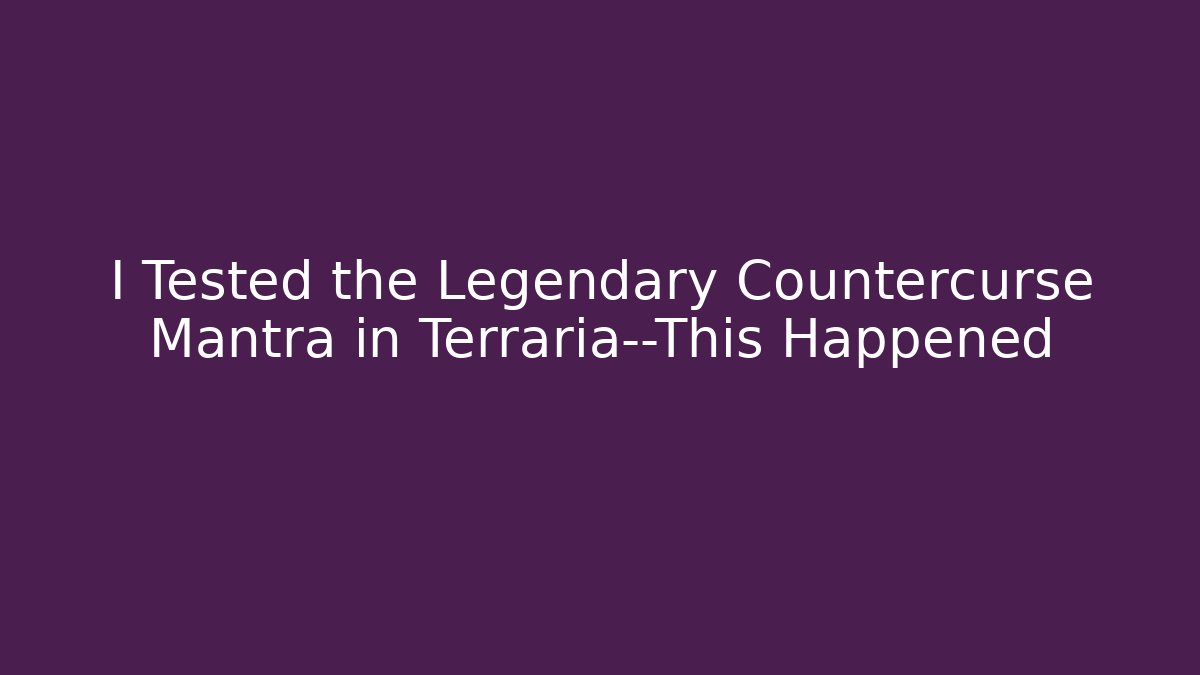 I Tested the Legendary Countercurse Mantra in Terraria—This Happened