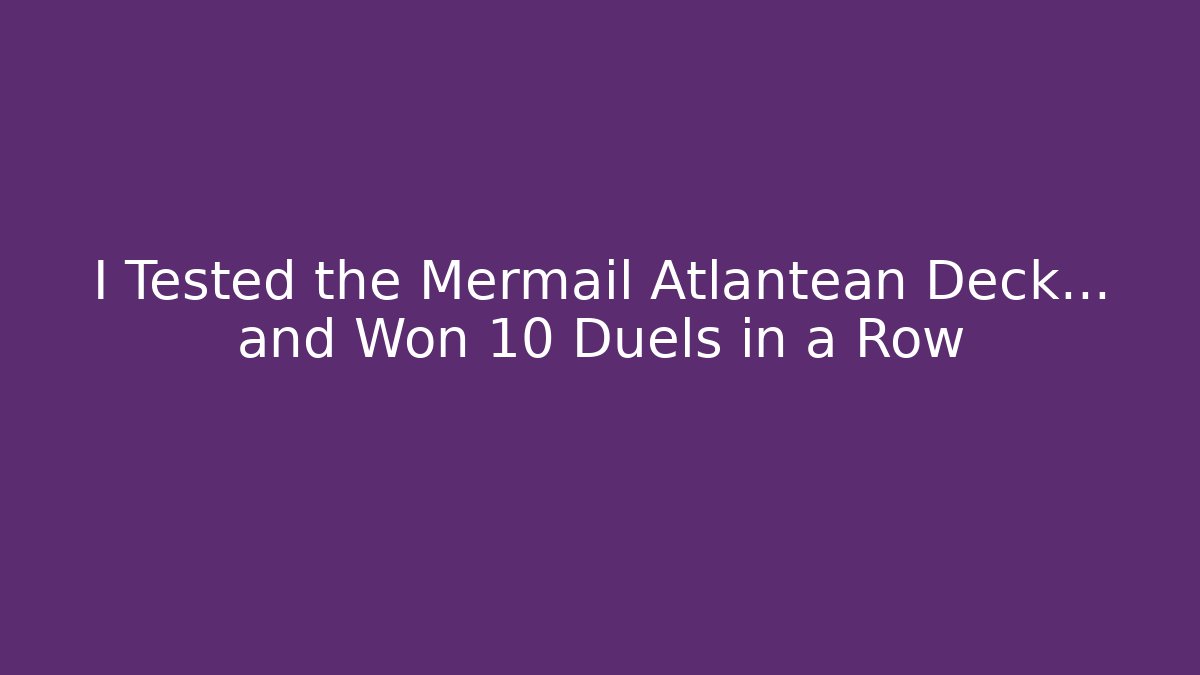 I Tested the Mermail Atlantean Deck... and Won 10 Duels in a Row