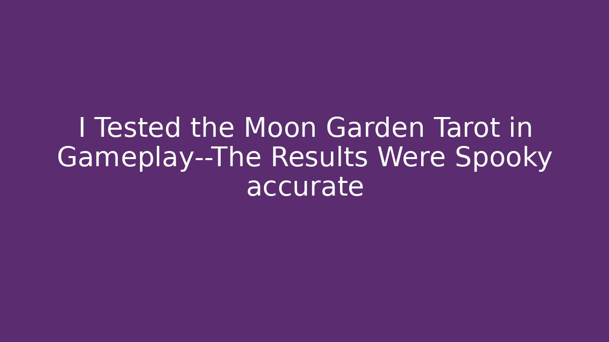 I Tested the Moon Garden Tarot in Gameplay—The Results Were Spooky accurate