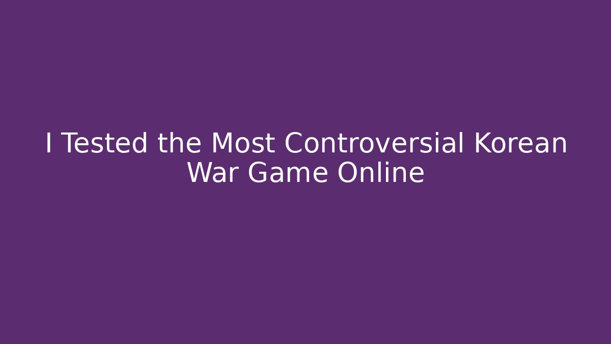 I Tested the Most Controversial Korean War Game Online