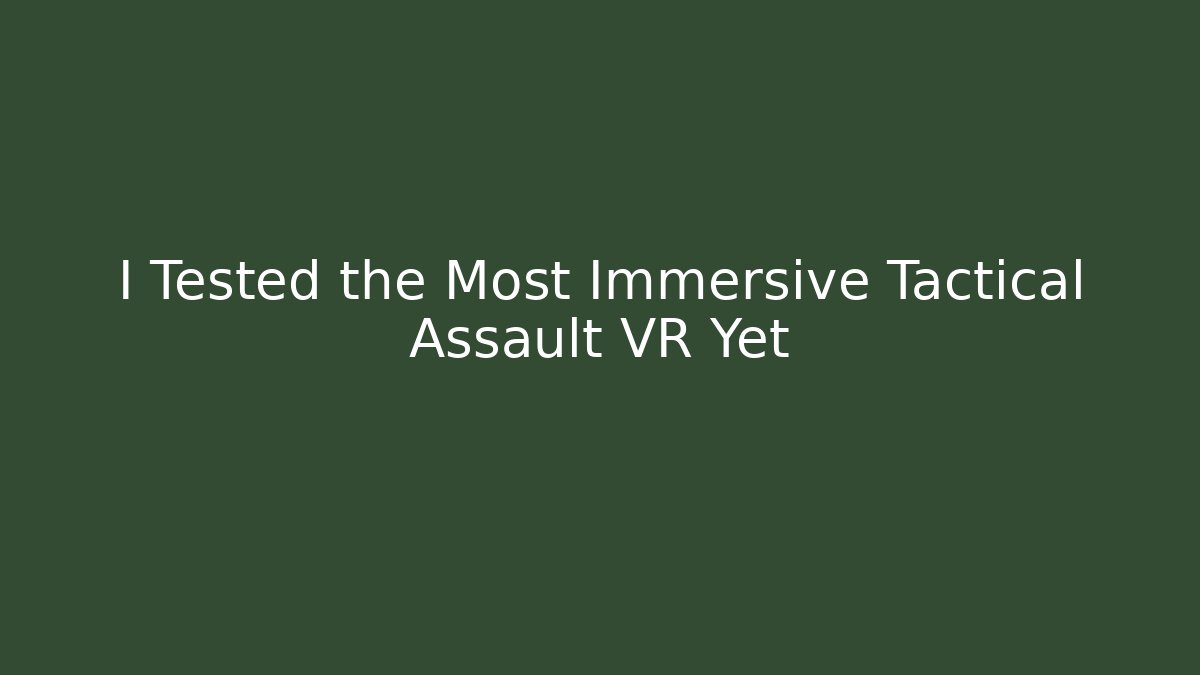 I Tested the Most Immersive Tactical Assault VR Yet