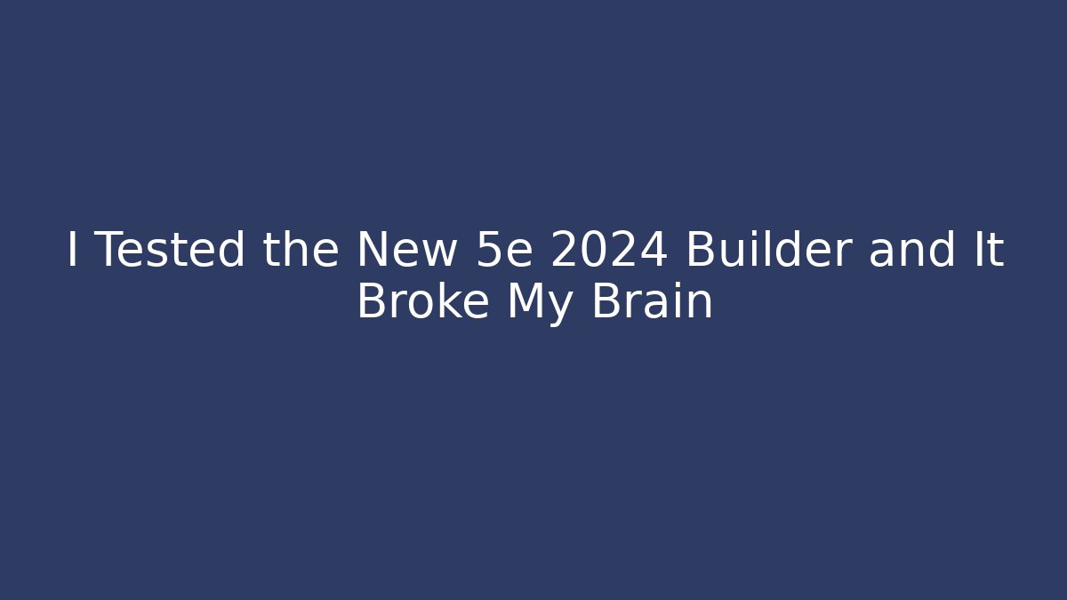 I Tested the New 5e 2024 Builder and It Broke My Brain