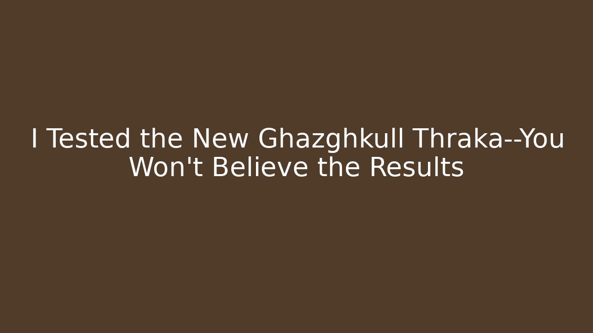 I Tested the New Ghazghkull Thraka—You Won't Believe the Results