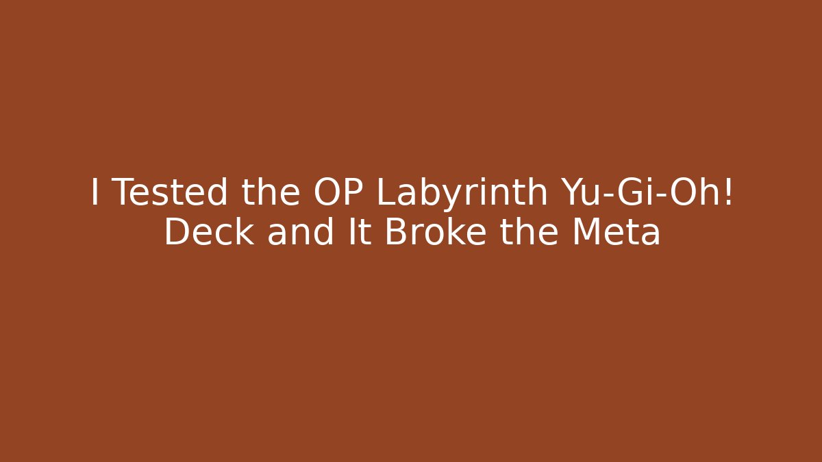 I Tested the OP Labyrinth Yu-Gi-Oh! Deck and It Broke the Meta
