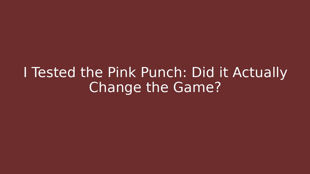 I Tested the Pink Punch: Did it Actually Change the Game?