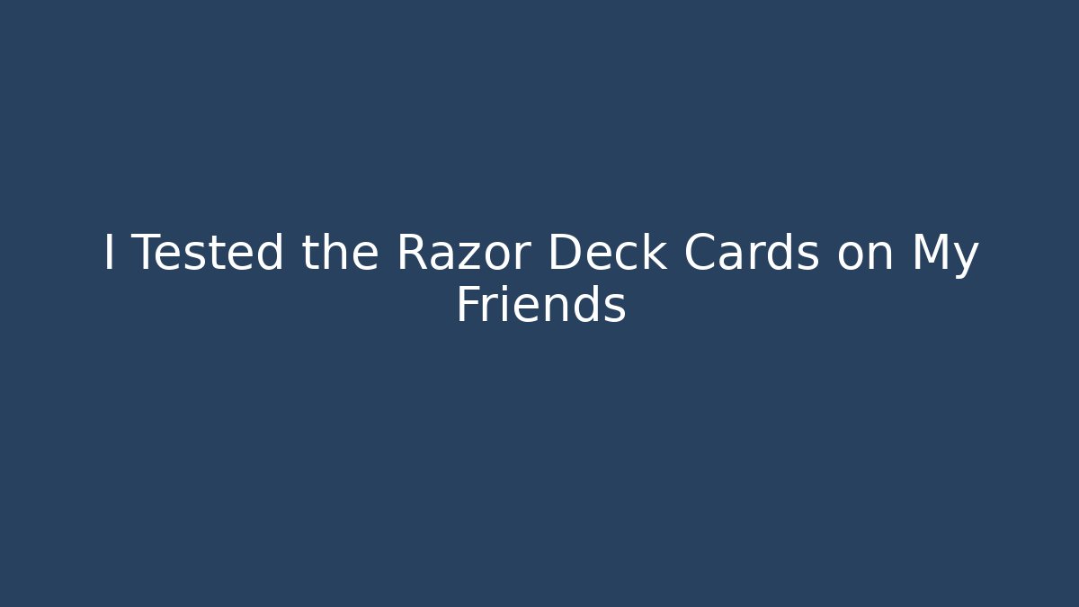 I Tested the Razor Deck Cards on My Friends